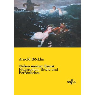 Neben meiner Kunst, Taschenbuch von Arnold Böcklin, BoD - Books on Demand, 978-3-95738-990-9