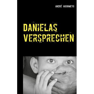 Danielas Versprechen, Taschenbuch von André Hornmeyr, BoD – Books on Demand, 978-3-7526-7444-6