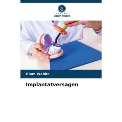 Implantatversagen, Taschenbuch von Hiam Wehbe, Verlag Unser Wissen, 978-620-6-22796-0