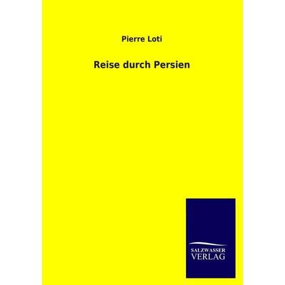 Reise durch Persien, Taschenbuch von Pierre Loti, Salzwasser, 978-3-8460-3398-2