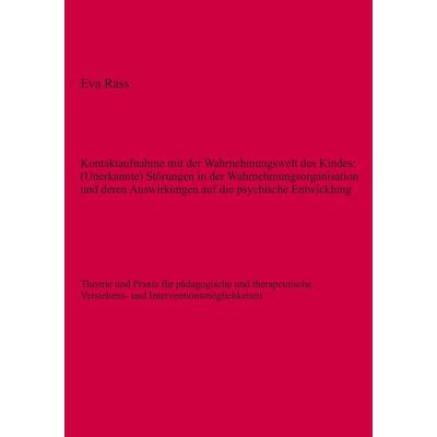Kontaktaufnahme mit der Wahrnehmungswelt des Kindes: (Unerkannte) Störungen in der Wahrnehmungsorganisation und deren Auswirkungen auf die psychische