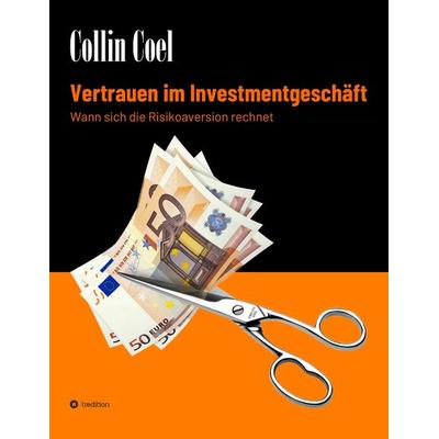 Vertrauen im Investmentgeschäft, Taschenbuch von Collin Coel, Tredition, 978-3-347-47791-9