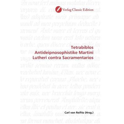 Tetrabiblos Antideipnosophistike Martini Lutheri contra Sacramentarios, Taschenbuch von , Verlag Classic Edition, 978-3-8397-1408-9