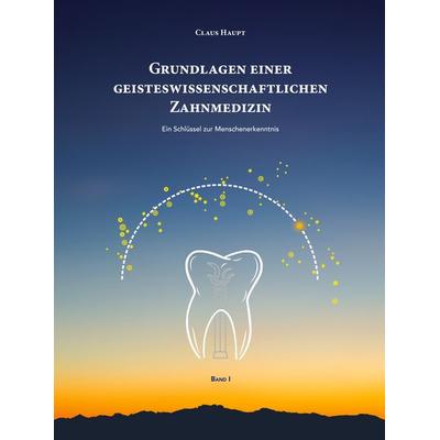 Grundlagen einer geisteswissenschaftlichen Zahnmedizin, Gebundene Ausgabe von Claus Haupt, BoD – Books on Demand, 978-3-7578-7856-6