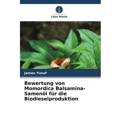 Bewertung von Momordica Balsamina-Samenöl für die Biodieselproduktion, Taschenbuch von James Yusuf, Verlag Unser Wissen, 978-620-5-36351-5