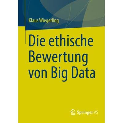 Die ethische Bewertung von Big Data, Taschenbuch von Klaus Wiegerling, Springer Fachmedien Wiesbaden GmbH, 978-3-658-42006-2