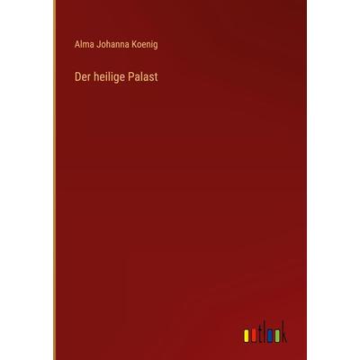 Der heilige Palast, Gebundene Ausgabe von Alma Johanna Koenig, Outlook, 978-3-368-23663-2