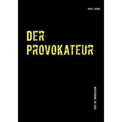 Der Provokateur, Taschenbuch von Horst Jacobi, BoD – Books on Demand, 978-3-7357-6085-2