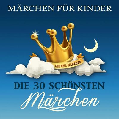 Märchen für Kinder: Die 30 schönsten Märchen der Brüder Grimm - Die Brüder Grimm, Audio, 4260111182873