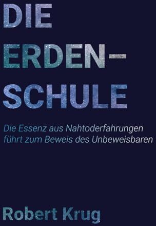 Robert Krug - Die Erdenschule: Die Essenz aus Nahtoderfahrungen führt zum Beweis des Unbeweisbaren - Preis vom 11.10.2026 15:43:13 h