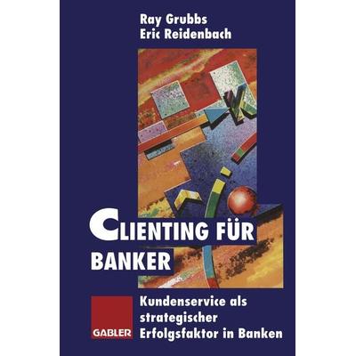 Clienting für Banker, Taschenbuch von Eric Reidenbach, Betriebswirtschaftlicher Verlag Gabler, 978-3-322-82564-3