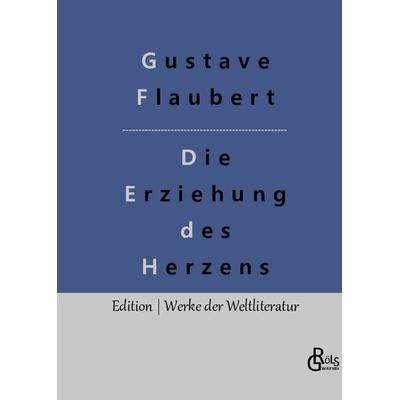 Die Erziehung des Herzens, Gebundene Ausgabe von Gustave Flaubert, Gröls Verlag, 978-3-96637-157-5