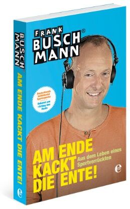 Frank Buschmann - Am Ende kackt die Ente!: Aus dem Leben eines Sportverrückten - Preis vom 09.10.2026 07:28:09 h