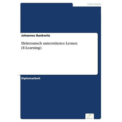 Elektronisch unterstütztes Lernen (E-Learning), Taschenbuch von Johannes Bankwitz, GRIN, 978-3-8386-7578-7