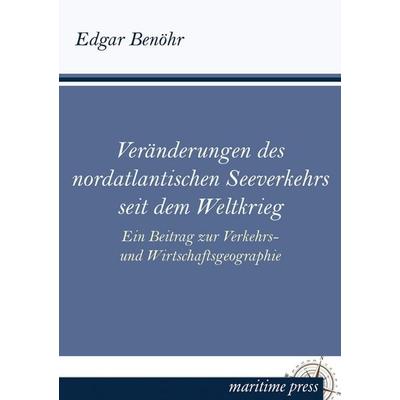 Veränderungen des nordatlantischen Seeverkehrs seit dem Weltkrieg, Taschenbuch von Edgar Benöhr, Maritimepress, 978-3-95427-305-8
