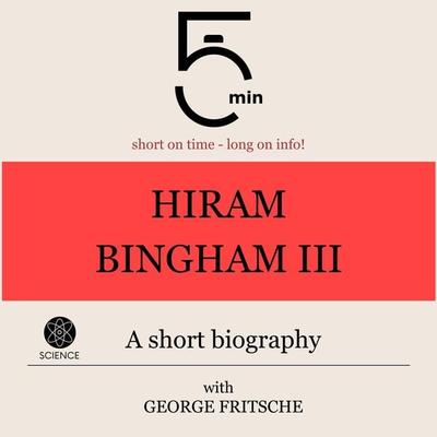 Hiram Bingham III.: A short biography - 5 Minutes,5 Minute Biographies,George Fritsche, Audio, 9783754508077