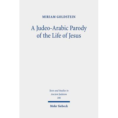 A Judeo-Arabic Parody of the Life of Jesus, Gebundene Ausgabe von Miriam Goldstein, Mohr Siebeck, 978-3-16-161886-4