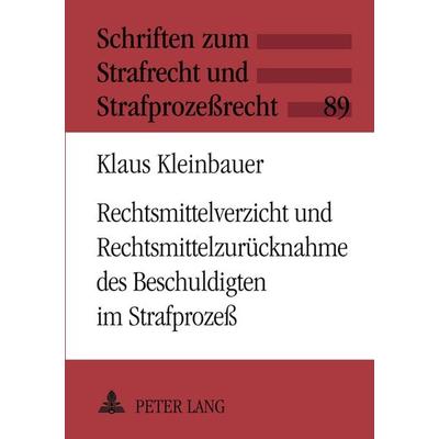Rechtsmittelverzicht und Rechtsmittelzurücknahme des Beschuldigten im Strafprozeß, Taschenbuch von Klaus Kleinbauer, Peter Lang GmbH, Internationaler