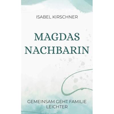 Magdas Nachbarin, Taschenbuch von Isabel Kirschner, BoD – Books on Demand, 978-3-7557-9965-8