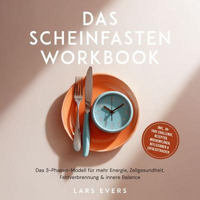 Das Scheinfasten Workbook: Das 3-Phasen-Modell für mehr Energie, Zellgesundheit, Fettverbrennung & innere Balance – inkl. 30-Tage-Challenge, Rezepten,