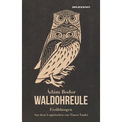 Waldohreule, Gebundene Ausgabe von Ádám Bodor, Secession Verlag Berlin, 978-3-96639-130-6