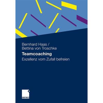 Teamcoaching, Taschenbuch von Bernhard Haas,Bettina Troschke, Betriebswirtschaftlicher Verlag Gabler, 978-3-8349-1644-0
