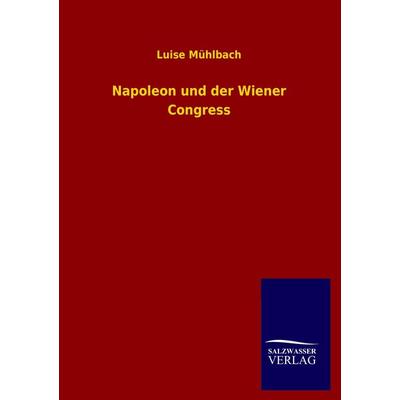Napoleon und der Wiener Congress, Taschenbuch von Luise Mühlbach, Salzwasser, 978-3-8460-3194-0