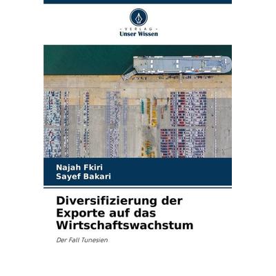 Diversifizierung der Exporte auf das Wirtschaftswachstum, Taschenbuch von Najah Fkiri,Sayef Bakari, Verlag Unser Wissen, 978-620-8-01625-8