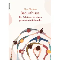 Bedürfnisse: Der Schlüssel zu einem gesunden Miteinander, Ratgeber von Alice Sheldon
