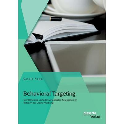 Behavioral Targeting: Identifizierung verhaltensorientierter Zielgruppen im Rahmen der Online-Werbung, Taschenbuch von Gisela Kopp, Disserta Verlag,