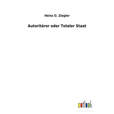 Autoritärer oder Totaler Staat, Taschenbuch von Heinz O. Ziegler, BoD - Books on Demand, 978-3-7524-7628-6