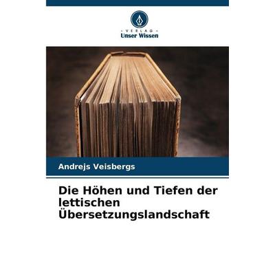 Die Höhen und Tiefen der lettischen Übersetzungslandschaft, Taschenbuch von Andrejs Veisbergs, Verlag Unser Wissen, 978-620-8-89291-3