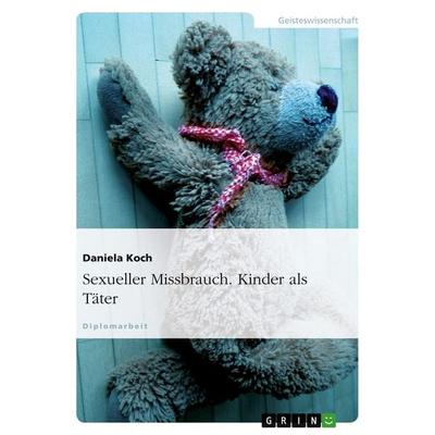 Sexueller Missbrauch. Kinder als Täter, Taschenbuch von Daniela Koch, GRIN, 978-3-638-64226-2