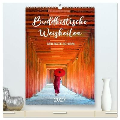 Buddhistische Weisheiten - DER ROTE SCHIRM (hochwertiger Premium Wandkalender 2027 DIN A2 hoch), Kunstdruck in Hochglanz