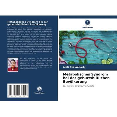 Metabolisches Syndrom bei der geburtshilflichen Bevölkerung, Taschenbuch von Aditi Chakraborty, Verlag Unser Wissen, 978-620-4-23422-9