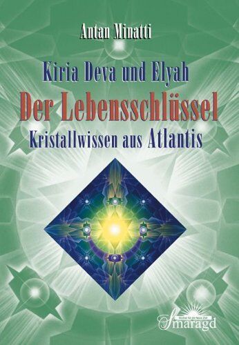 Antan Minatti - Kiria Deva und Elyah. Der Lebensschlüssel - Kristallwissen aus Atlantis - Preis vom 13.10.2026 11:25:28 h