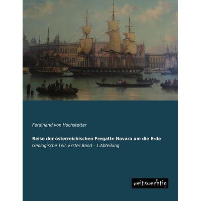 Reise der österreichischen Fregatte Novara um die Erde, Taschenbuch von Ferdinand Hochstetter, Weitsuechtig, 978-3-95656-121-4