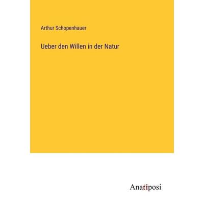 Ueber den Willen in der Natur, Taschenbuch von Arthur Schopenhauer, Anatiposi Verlag, 978-3-382-02452-9
