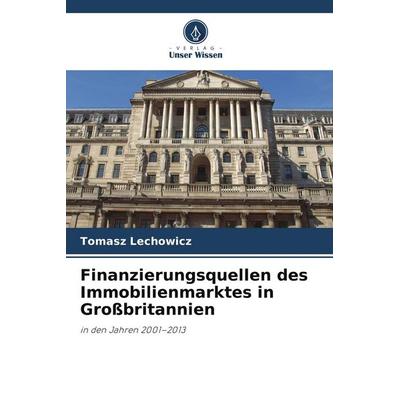 Finanzierungsquellen des Immobilienmarktes in Großbritannien, Taschenbuch von Tomasz Lechowicz, Verlag Unser Wissen