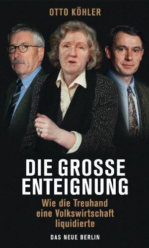 Otto Köhler - Die große Enteignung: Wie die Treuhand eine Volkswirtschaft liquidierte - Preis vom 14.10.2026 23:07:16 h