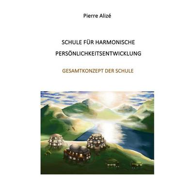 Schule für harmonische Persönlichkeitsentwicklung, Taschenbuch von Pierre Alizé, BoD – Books on Demand, 978-3-7543-5708-8
