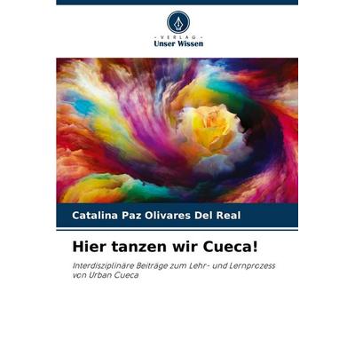 Hier tanzen wir Cueca!, Taschenbuch von Catalina Paz Olivares Del Real, Verlag Unser Wissen, 978-620-7-16194-2