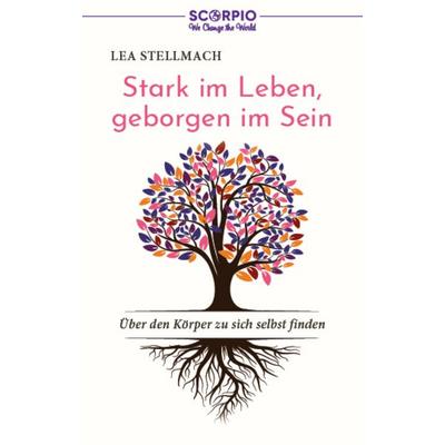 Stark im Leben, geborgen im Sein, Taschenbuch von Lea Stellmach, Scorpio Verlag, 978-3-95803-451-8