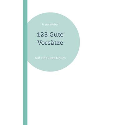 123 Gute Vorsätze, Taschenbuch von Frank Weber, BoD – Books on Demand, 978-3-7562-7508-3