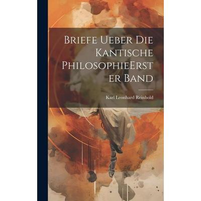Briefe ueber die kantische Philosophie erster band, Gebundene Ausgabe von Karl Leonhard Reinhold, Legare Street Press, 978-1-02-003340-7
