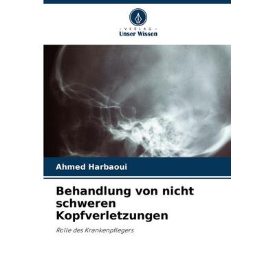 Behandlung von nicht schweren Kopfverletzungen, Taschenbuch von Ahmed Harbaoui, Verlag Unser Wissen, 978-620-8-29735-0