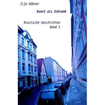 Russische Geschichten / Kunst als Schrank, Taschenbuch von Ilja Hübner, Epubli, 978-3-7427-0193-0