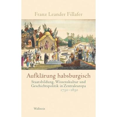 Aufklärung habsburgisch, Gebundene Ausgabe von Franz Leander Fillafer, Wallstein Verlag, 978-3-8353-3745-9