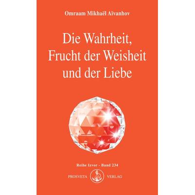 Die Wahrheit, Frucht der Weisheit und der Liebe, Taschenbuch von Omraam Mikhael Aivanhov, Prosveta Deutschland, 978-3-89515-075-3