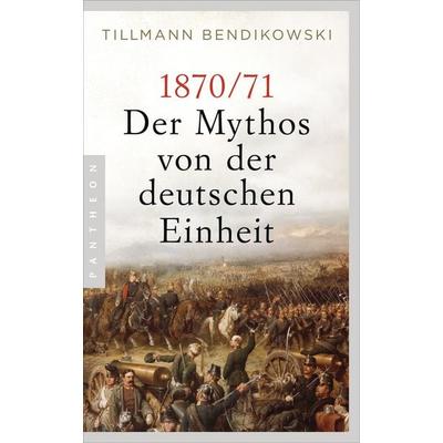 1870/71: Der Mythos von der deutschen Einheit, Taschenbuch von Tillmann Bendikowski, Pantheon, 978-3-570-55457-9